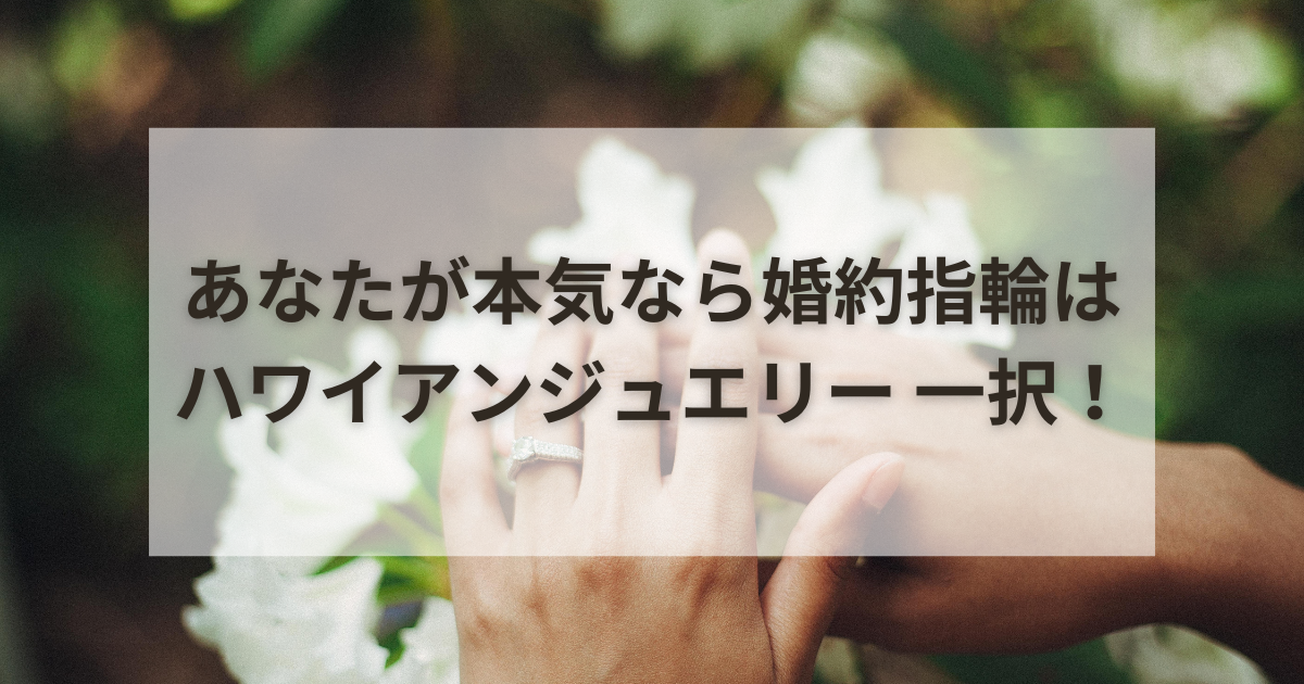 あなたが本気なら婚約指輪はハワイアンジュエリー一択！