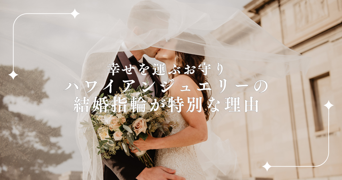 幸せを運ぶお守り—ハワイアンジュエリーの結婚指輪が特別な理由